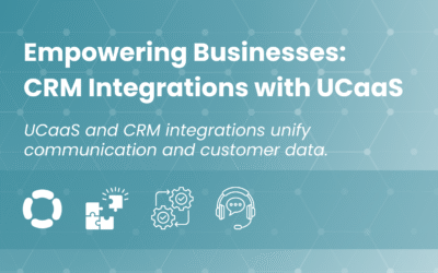 Empowering Businesses: CRM Integrations with UCaaS for Enhanced Communication and Productivity