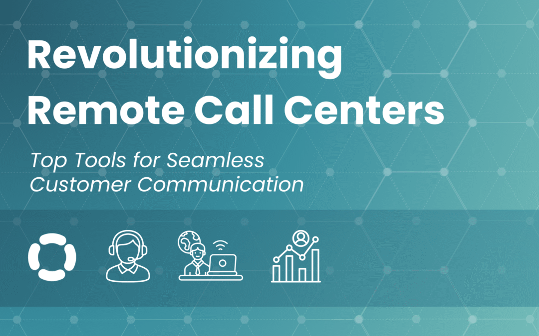 Revolutionizing Remote Call Centers: Top Tools for Seamless Customer Communication
