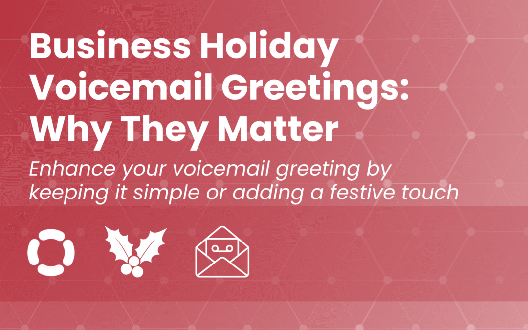 Business Holiday Voicemail Greetings: Why They Matter