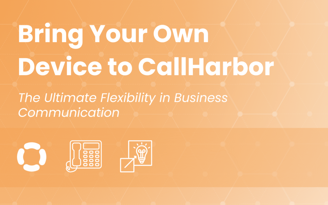 Bring Your Own Device to CallHarbor: The Ultimate Flexibility in Business Communication