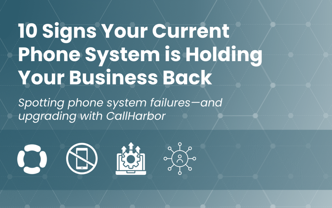 10 Signs Your Current Phone System is Holding Your Business Back—and How CallHarbor Can Help
